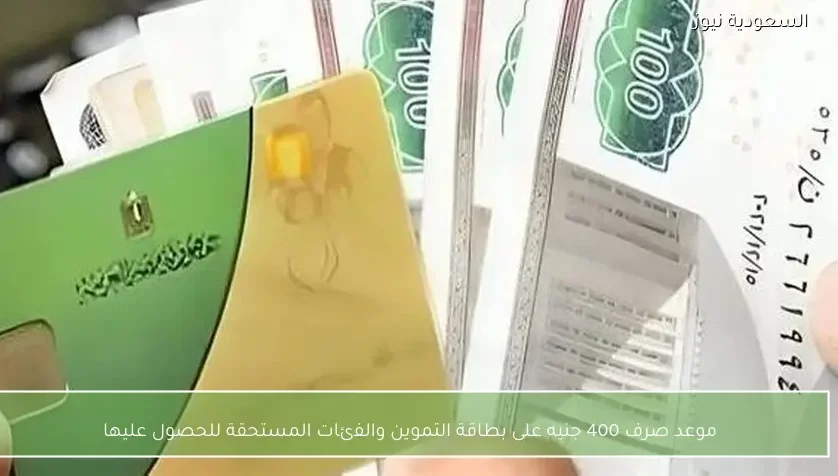 موعد صرف 400 جنيه على بطاقة التموين والفئات المستحقة للحصول عليها