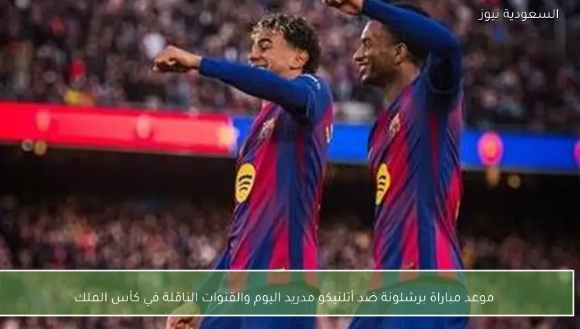 موعد مباراة برشلونة ضد أتلتيكو مدريد اليوم والقنوات الناقلة في كأس الملك