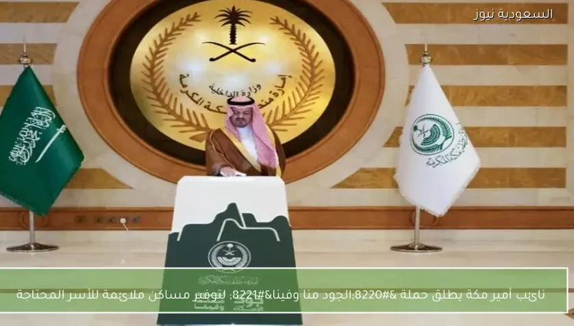 نائب أمير مكة يطلق حملة “الجود منا وفينا” لتوفير مساكن ملائمة للأسر المحتاجة