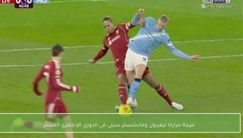 نتيجة مباراة ليفربول ومانشستر سيتي في الدوري الإنجليزي الممتاز