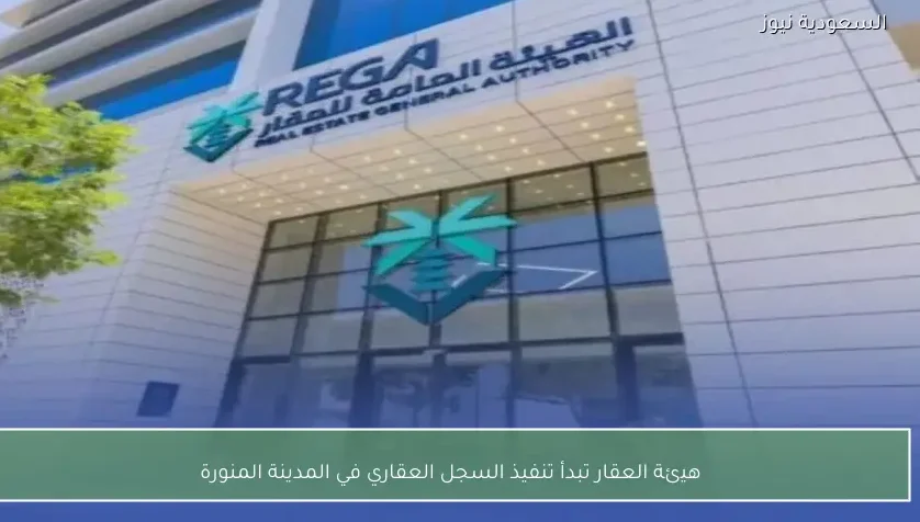 هيئة العقار تبدأ تنفيذ السجل العقاري في المدينة المنورة