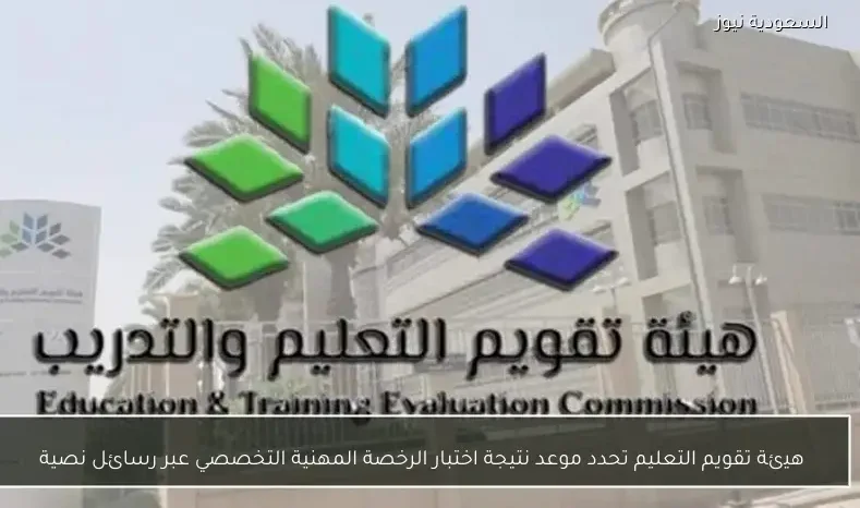 هيئة تقويم التعليم تحدد موعد نتيجة اختبار الرخصة المهنية التخصصي عبر رسائل نصية