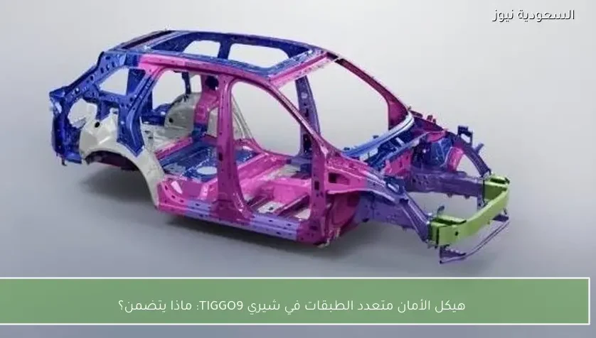 هيكل الأمان متعدد الطبقات في شيري TIGGO9: ماذا يتضمن؟