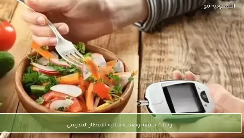 وجبات خفيفة وصحية مثالية للإفطار المدرسي