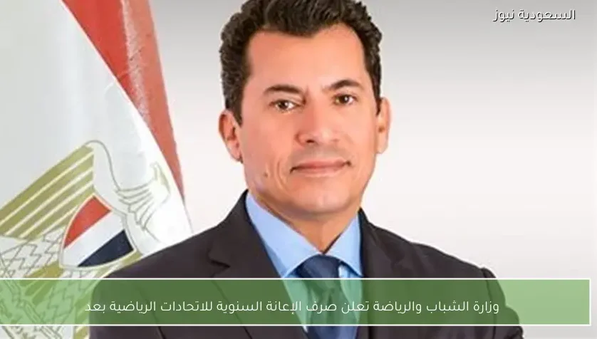 وزارة الشباب والرياضة تعلن صرف الإعانة السنوية للاتحادات الرياضية بعد