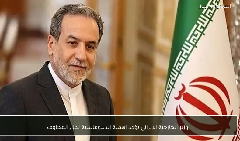 وزير الخارجية الإيراني يؤكد أهمية الدبلوماسية لحل المخاوف