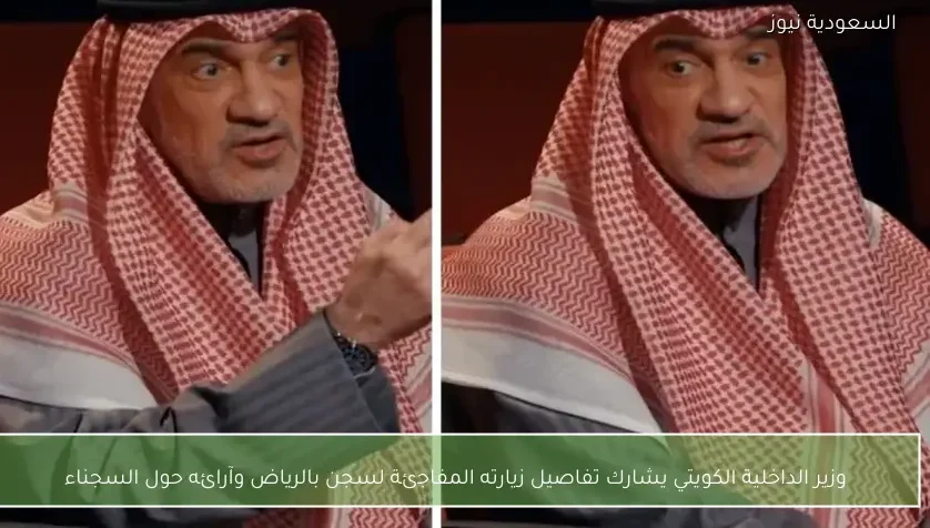 وزير الداخلية الكويتي يشارك تفاصيل زيارته المفاجئة لسجن بالرياض وآرائه حول السجناء