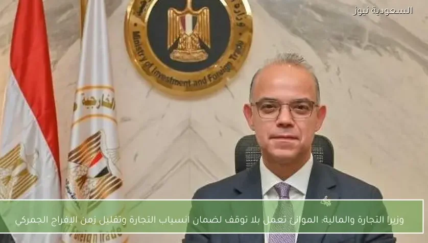 وزيرا التجارة والمالية: الموانئ تعمل بلا توقف لضمان انسياب التجارة وتقليل زمن الإفراج الجمركي