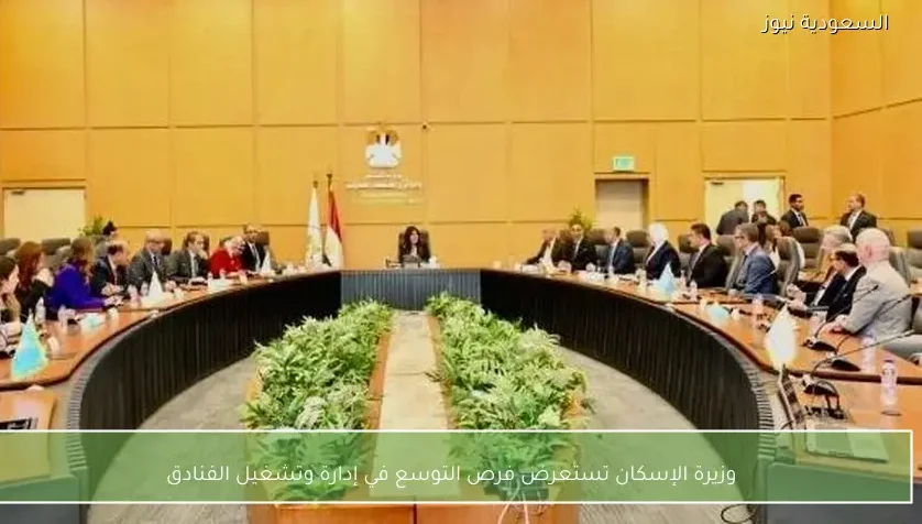 وزيرة الإسكان تستعرض فرص التوسع في إدارة وتشغيل الفنادق