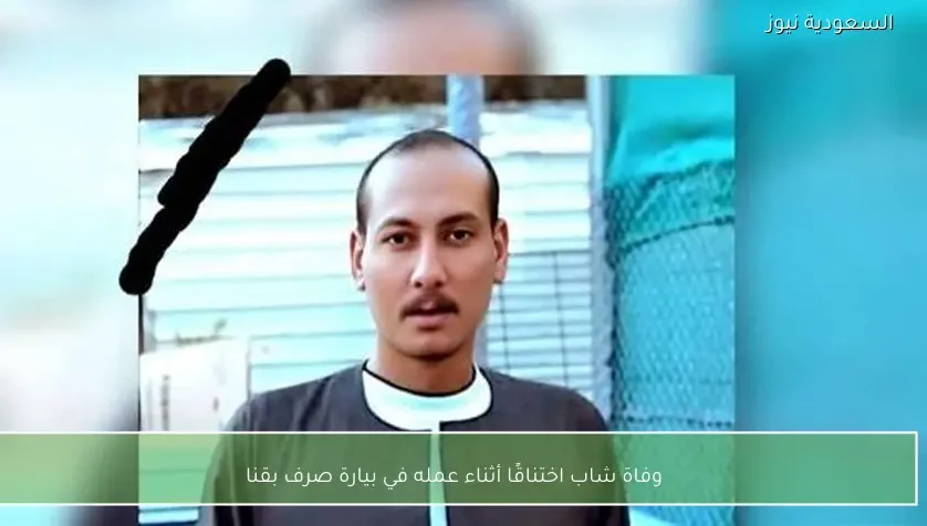 وفاة شاب اختناقًا أثناء عمله في بيارة صرف بقنا