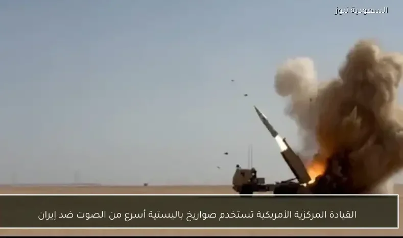 القيادة المركزية الأمريكية تستخدم صواريخ باليستية أسرع من الصوت ضد إيران