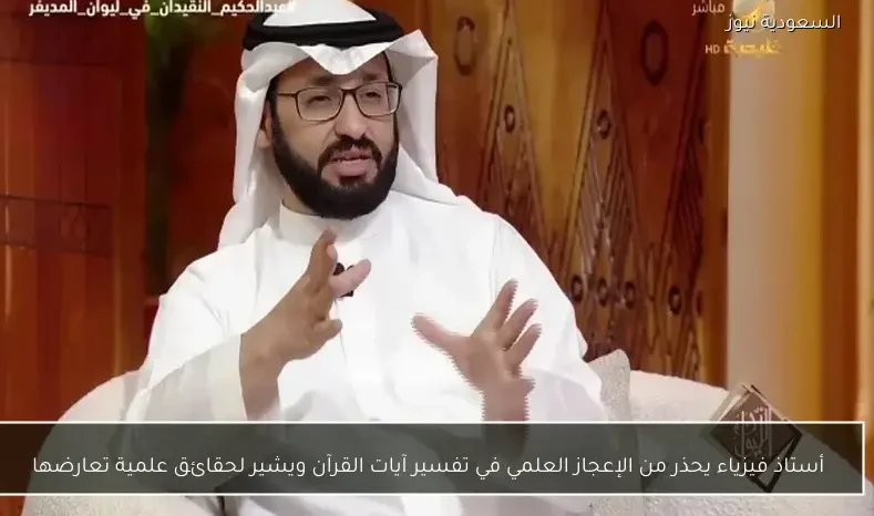 أستاذ فيزياء يحذر من الإعجاز العلمي في تفسير آيات القرآن ويشير لحقائق علمية تعارضها