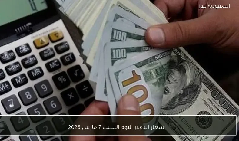 أسعار الدولار اليوم السبت 7 مارس 2026