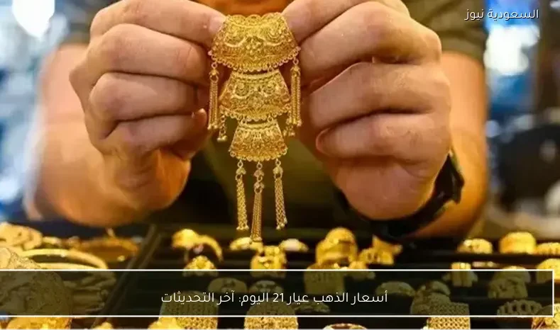 أسعار الذهب عيار 21 اليوم: آخر التحديثات