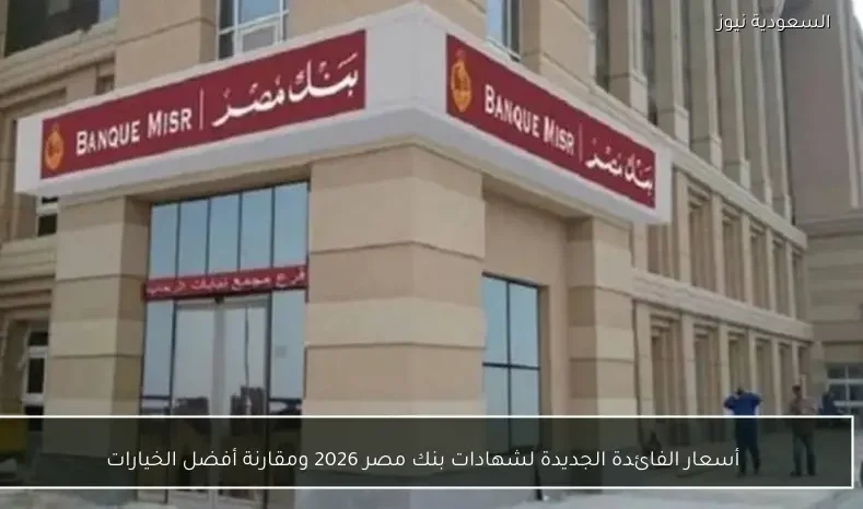 أسعار الفائدة الجديدة لشهادات بنك مصر 2026 ومقارنة أفضل الخيارات