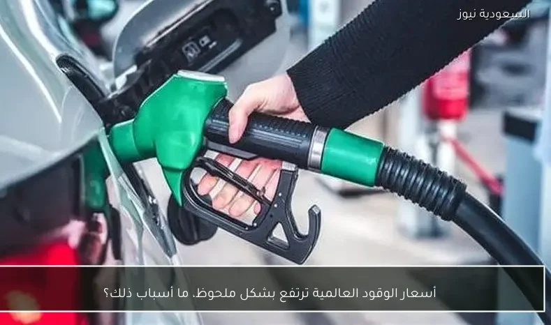 أسعار الوقود العالمية ترتفع بشكل ملحوظ، ما أسباب ذلك؟