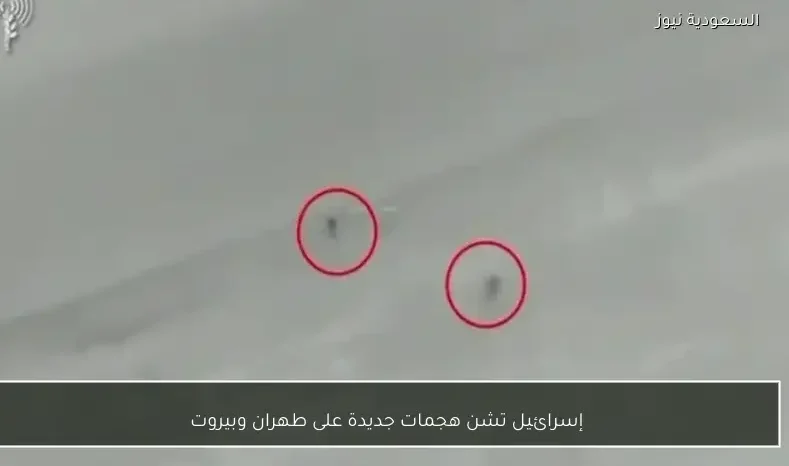 إسرائيل تشن هجمات جديدة على طهران وبيروت