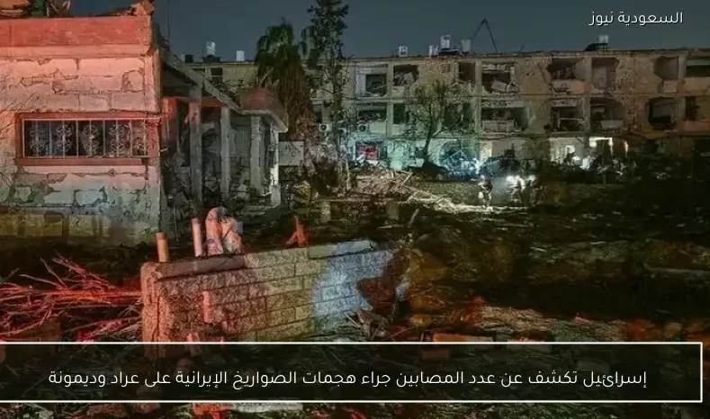 إسرائيل تكشف عن عدد المصابين جراء هجمات الصواريخ الإيرانية على عراد وديمونة