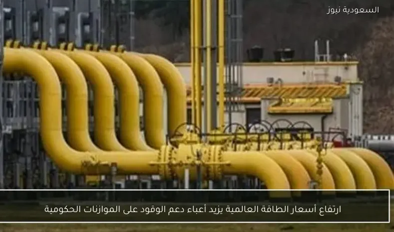 ارتفاع أسعار الطاقة العالمية يزيد أعباء دعم الوقود على الموازنات الحكومية