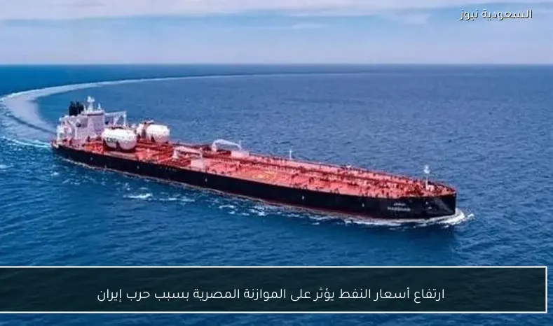 ارتفاع أسعار النفط يؤثر على الموازنة المصرية بسبب حرب إيران