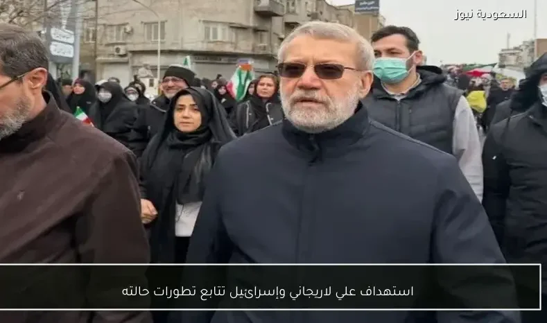 استهداف علي لاريجاني وإسرائيل تتابع تطورات حالته