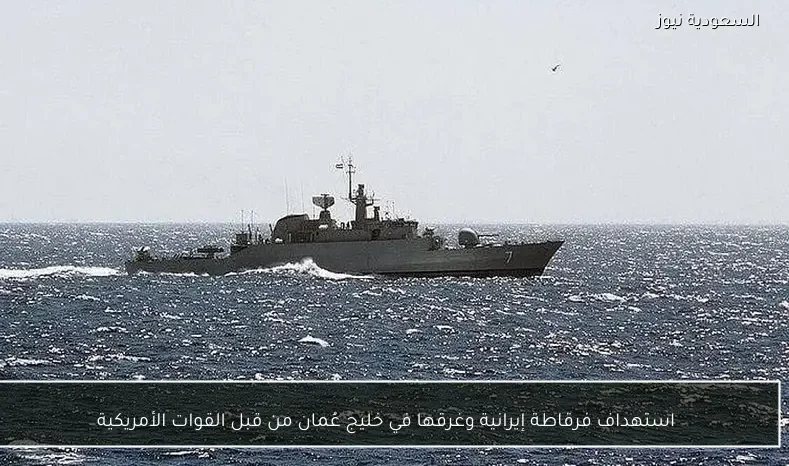 استهداف فرقاطة إيرانية وغرقها في خليج عُمان من قبل القوات الأمريكية
