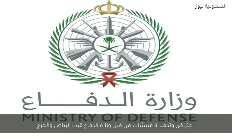 اعتراض وتدمير 8 مسيَّرات من قبل وزارة الدفاع قرب الرياض والخرج