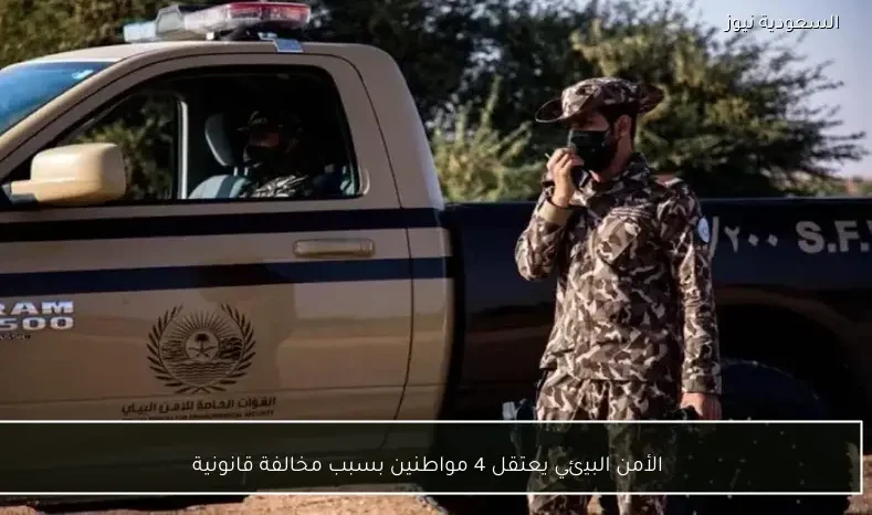 الأمن البيئي يعتقل 4 مواطنين بسبب مخالفة قانونية