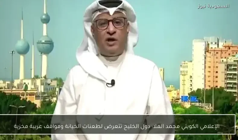 الإعلامي الكويتي محمد الملا: دول الخليج تتعرض لطعنات الخيانة ومواقف عربية مخزية