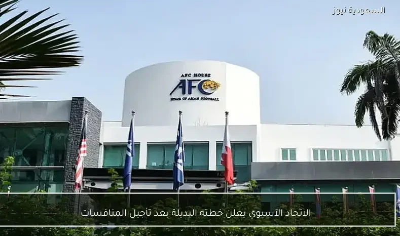 الاتحاد الآسيوي يعلن خطته البديلة بعد تأجيل المنافسات