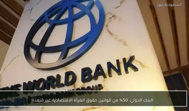 البنك الدولي: 50% من قوانين حقوق المرأة الاقتصادية غير مُنفذة