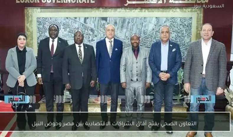 التعاون الصحي يفتح آفاق الشراكات الاقتصادية بين مصر وحوض النيل