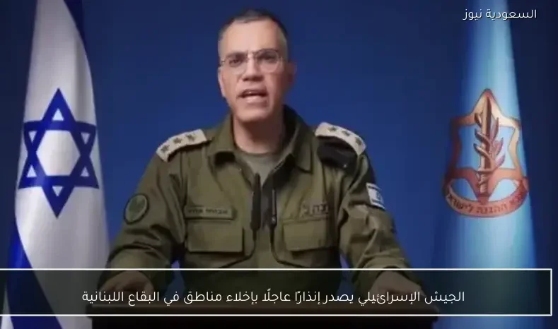 الجيش الإسرائيلي يصدر إنذارًا عاجلًا بإخلاء مناطق في البقاع اللبنانية