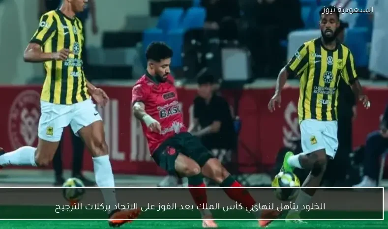 الخلود يتأهل لنهائي كأس الملك بعد الفوز على الاتحاد بركلات الترجيح