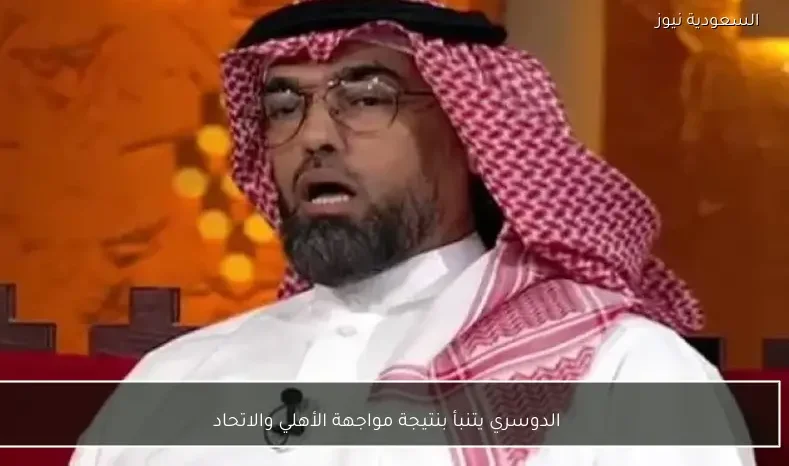 الدوسري يتنبأ بنتيجة مواجهة الأهلي والاتحاد