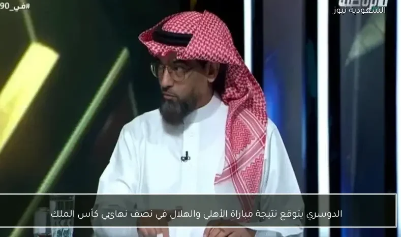 الدوسري يتوقع نتيجة مباراة الأهلي والهلال في نصف نهائي كأس الملك