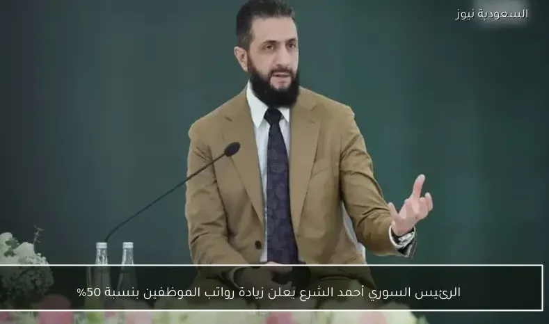 الرئيس السوري أحمد الشرع يعلن زيادة رواتب الموظفين بنسبة 50%