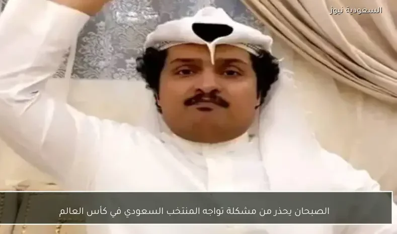 الصبحان يحذر من مشكلة تواجه المنتخب السعودي في كأس العالم