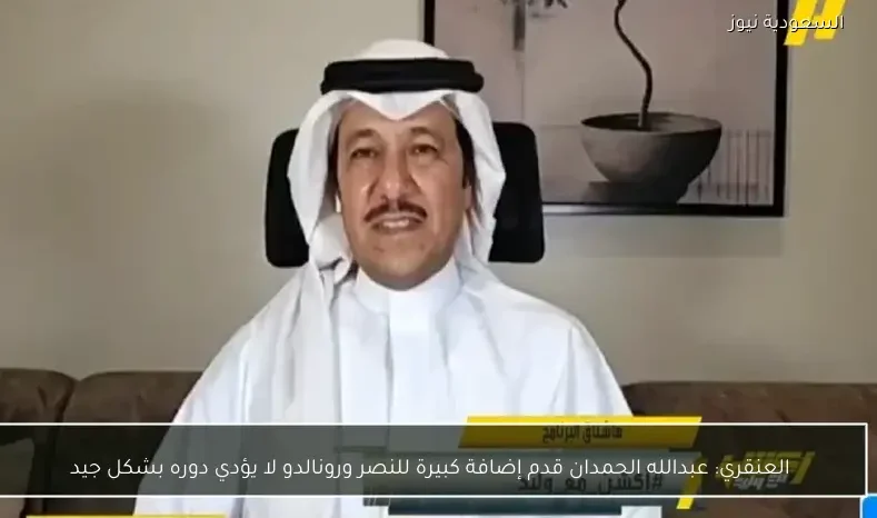 العنقري: عبدالله الحمدان قدم إضافة كبيرة للنصر ورونالدو لا يؤدي دوره بشكل جيد