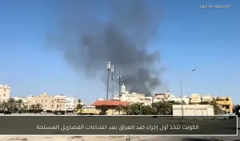 الكويت تتخذ أول إجراء ضد العراق بعد اعتداءات الفصائل المسلحة