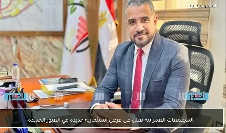 المجتمعات العمرانية تعلن عن فرص استثمارية جديدة في العبور الجديدة