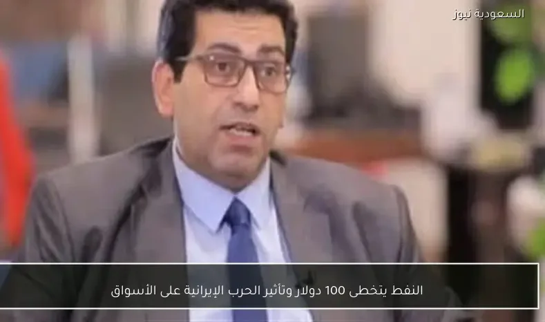 النفط يتخطى 100 دولار وتأثير الحرب الإيرانية على الأسواق