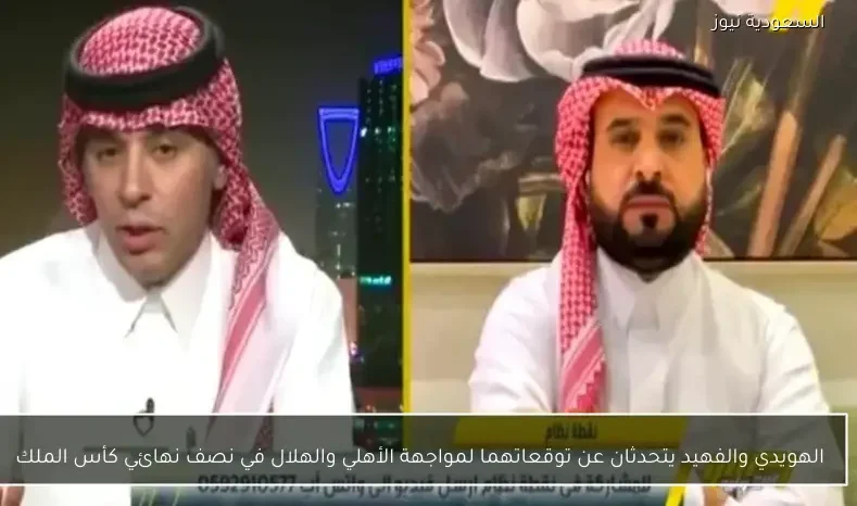 الهويدي والفهيد يتحدثان عن توقعاتهما لمواجهة الأهلي والهلال في نصف نهائي كأس الملك