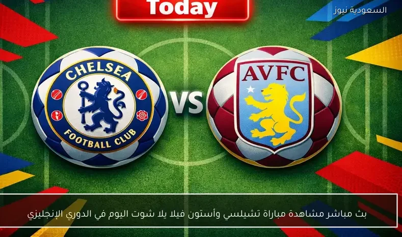 بث مباشر مشاهدة مباراة تشيلسي وأستون فيلا يلا شوت اليوم في الدوري الإنجليزي