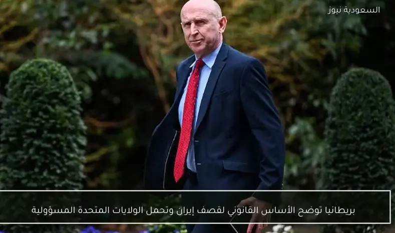 بريطانيا توضح الأساس القانوني لقصف إيران وتحمل الولايات المتحدة المسؤولية