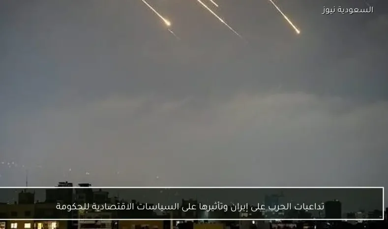 تداعيات الحرب على إيران وتأثيرها على السياسات الاقتصادية للحكومة