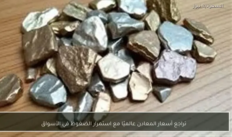 تراجع أسعار المعادن عالميًا مع استمرار الضغوط في الأسواق