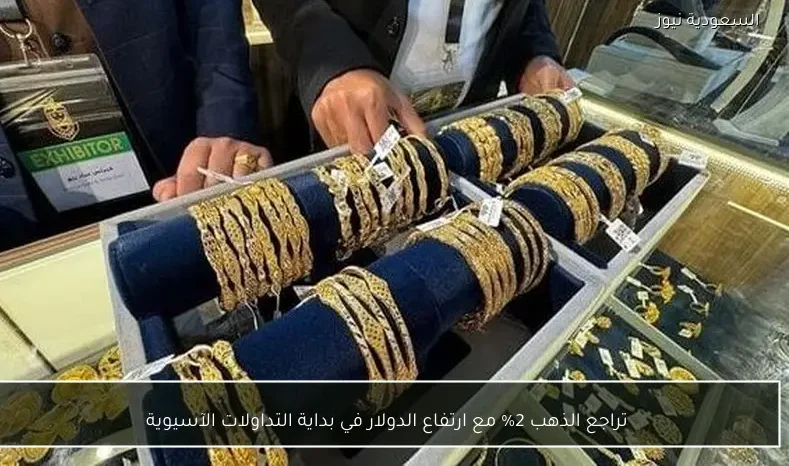 تراجع الذهب 2% مع ارتفاع الدولار في بداية التداولات الآسيوية