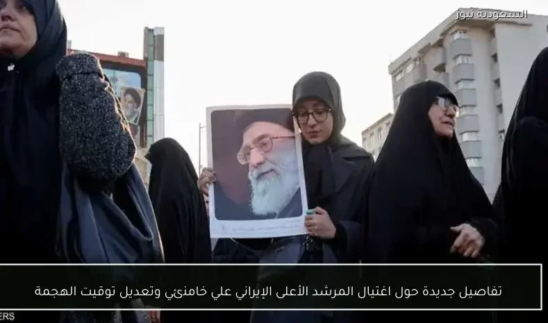 تفاصيل جديدة حول اغتيال المرشد الأعلى الإيراني علي خامنئي وتعديل توقيت الهجمة