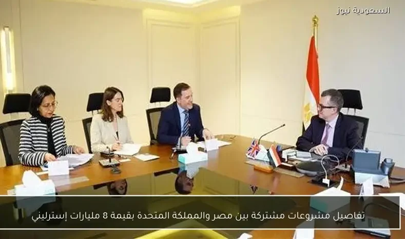 تفاصيل مشروعات مشتركة بين مصر والمملكة المتحدة بقيمة 8 مليارات إسترليني